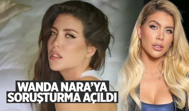 Wanda Nara’ya şok! Soruşturma açıldı