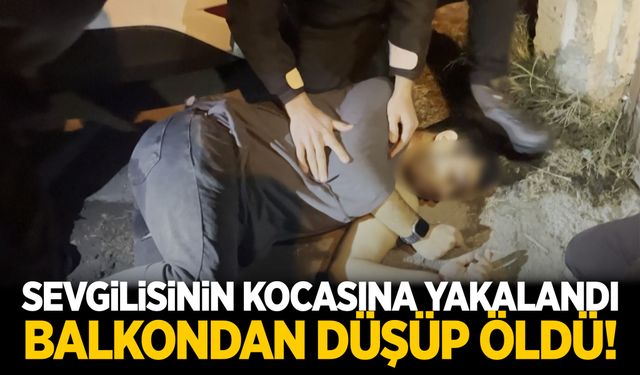 Yasak aşk faciası: Sevgilisinin kocasına yakalandı balkondan düşüp öldü!