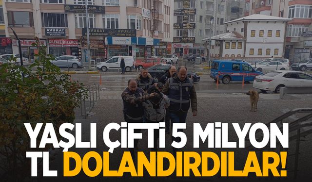 Yaşlı çifti 5 milyon TL dolandırdılar!