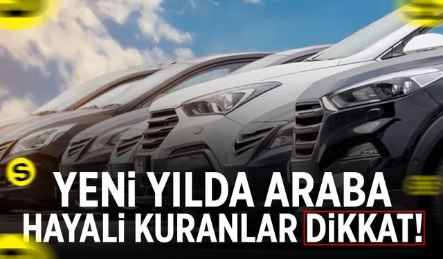 Yeni yılda araba hayali kuranlar dikkat!