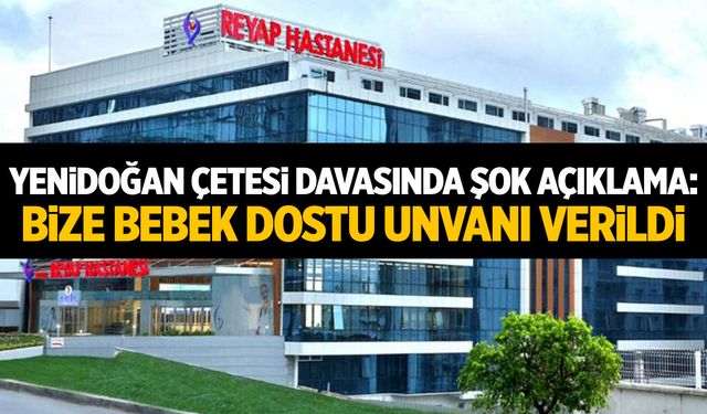 Yenidoğan Çetesi davasında hastane avukatı: “Hastanemize bebek dostu hastane ödülü verilmiştir”