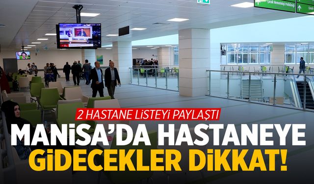 2 hastane listeyi paylaştı! Manisa'da doktora gidecekler dikkat...