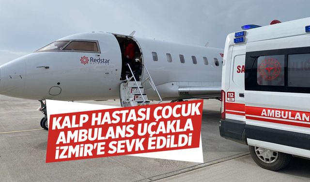 6 yaşındaki çocuk ambulans uçakla İzmir'e getirildi