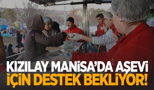 Kızılay Manisa'da aşevi için destek bekliyor