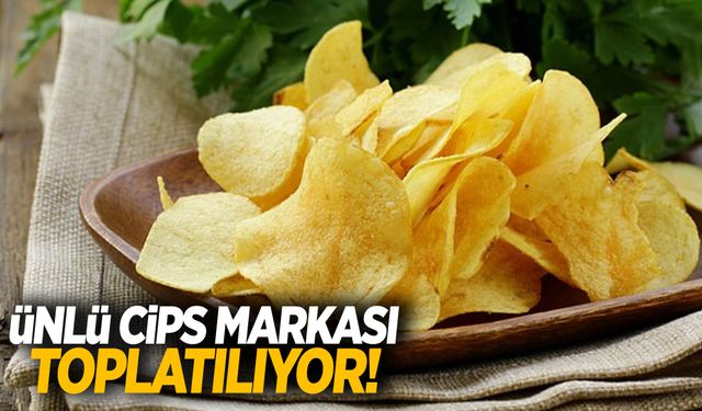 Ünlü cips markası için toplatılma kararı!