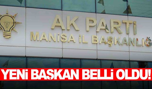 AK Parti’de Manisa il başkanı belli oldu!