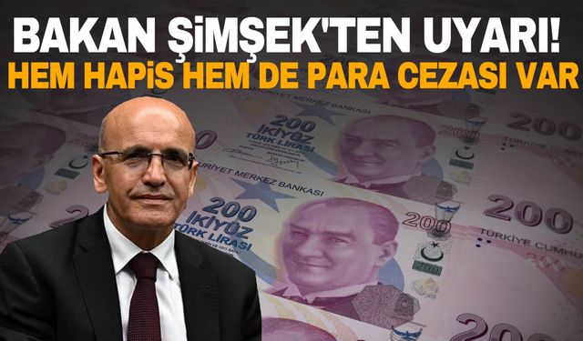 Bakan Şimşek'ten uyarı: Hem hapis hem de para cezası var