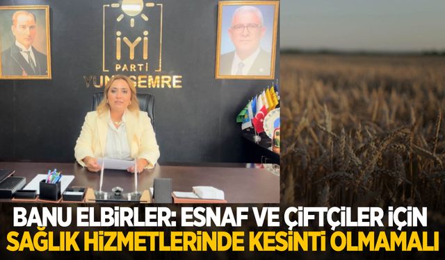 Banu Elbirler: Esnaf ve çiftçiye sağlık hizmeti kesintisiz verilmeli