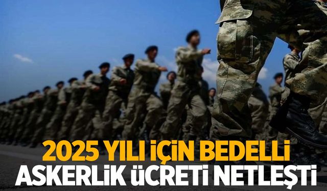 Bedelli askerlik ücretine 2025 yılı zammı: Yeni ücret ne kadar olacak?