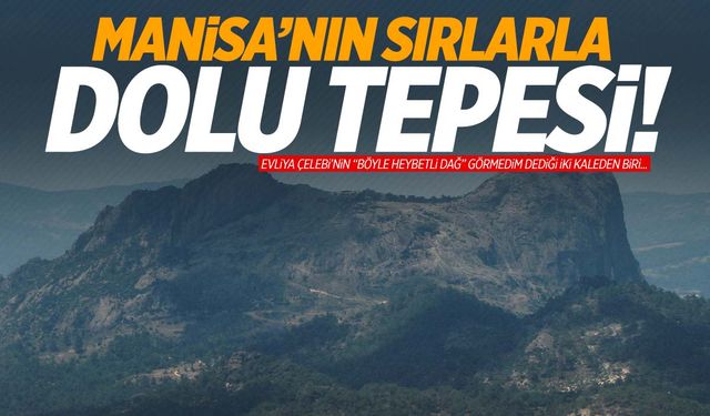 Manisa’nın sırlarla dolu tepesi! Tarihiyle dikkat çekiyor!