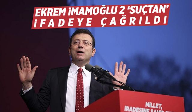 Ekrem İmamoğlu 2 ‘suçtan’ ifadeye çağrıldı