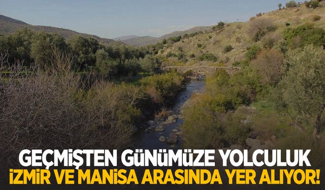 Geçmişten günümüze yolculuk! Manisa ve İzmir arasında yer alıyor…