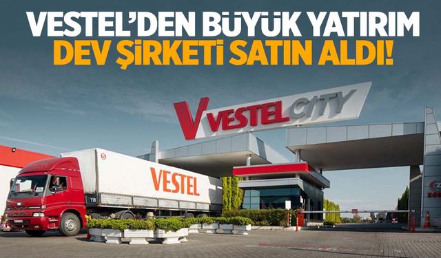 Vestel’den büyük hamle! Dev şirketi satın aldı!