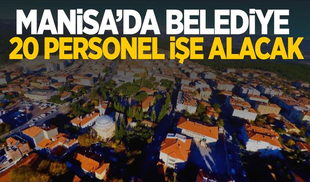 Manisa’da belediye duyurdu! 20 personel alacak!