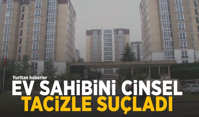 Satın aldığı ev kabusa döndü! Ev sahibini cinsel tacizle suçladı