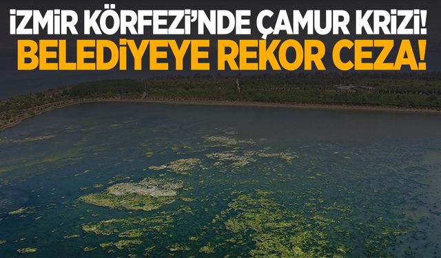 İzmir’de çevre katliamı! İZSU’ya milyonluk ceza