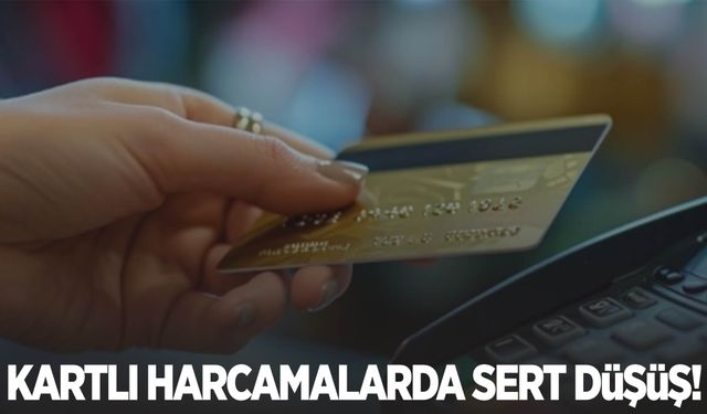 Kartlı harcamalarda sert düşüş