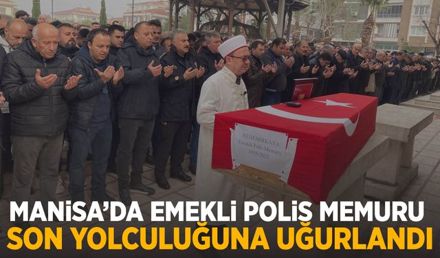 Manisa’da emekli polis memuru son yolculuğuna uğurlandı