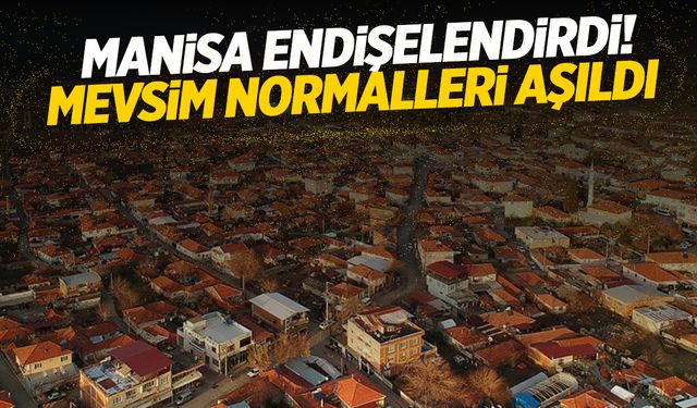 Manisa endişelendirdi! Normalleri aştı!