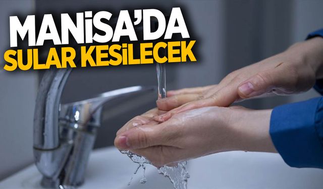 Manisa’da sular gidecek!