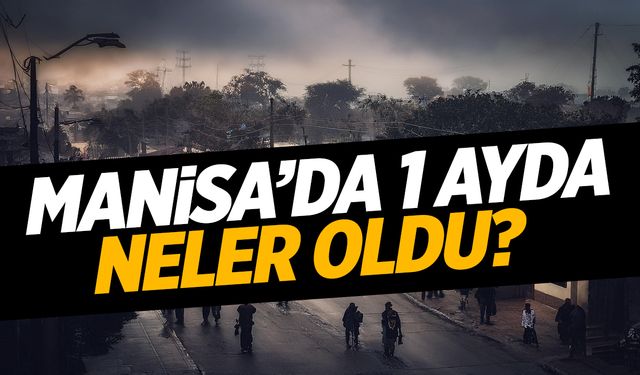 Manisa'da 1 ayda neler oldu?