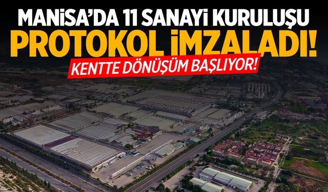 Manisa'da 11 sanayi kuruluşu protokol imzaladı! Dönüşüm başladı