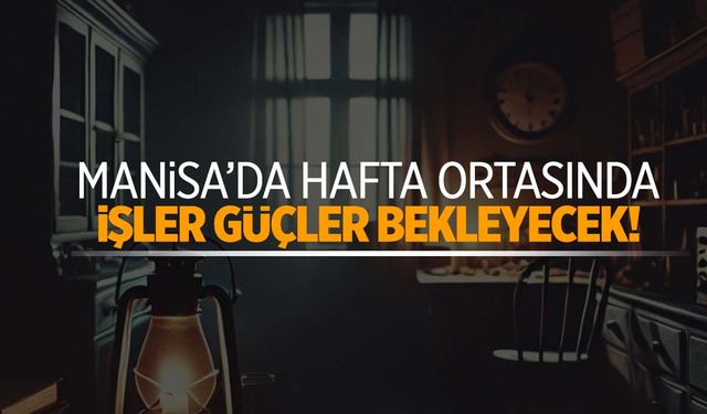 Manisa’da 5 ilçe saat verilerek uyarıldı! Mutlaka önlem alın!