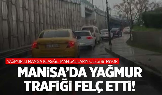 Manisa’da etkili olan yağmur trafiği felç etti!