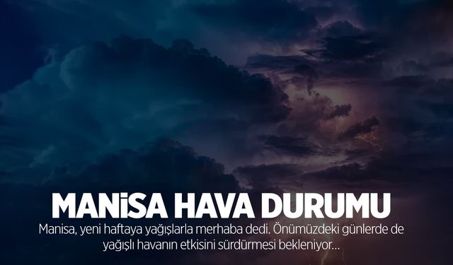 Manisa'da hava nasıl olacak? Meteoroloji verileri belli oldu