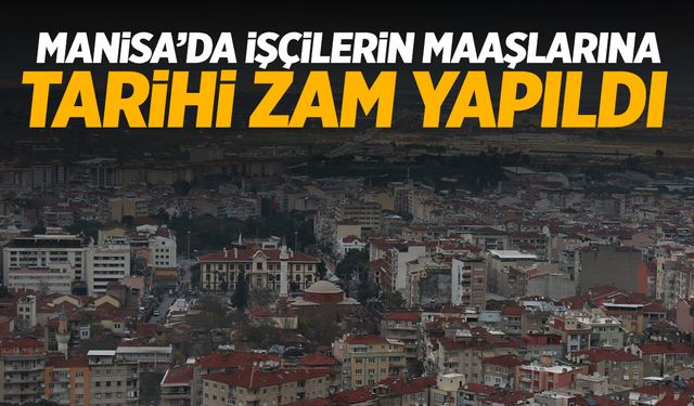 Manisa'da işçilerin maaşına tarihi zam!