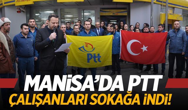 Manisa'da PTT çalışanları sokağa çıktı!