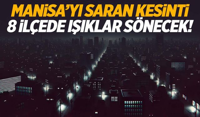 Manisa’da yaşayanlar dikkat! 8 ilçede birden kesilecek