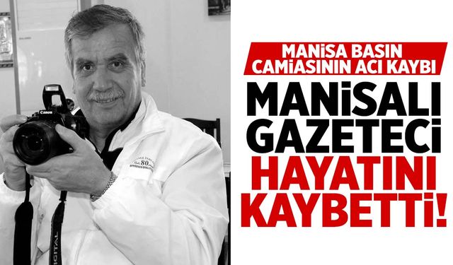 Manisalı gazeteci hayatını kaybetti!