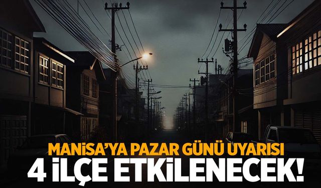 Manisalıların pazar keyfine büyük darbe… 4 ilçe etkilenecek!