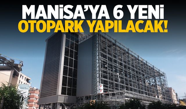 Manisa’ya 6 yeni otopark yapılacak