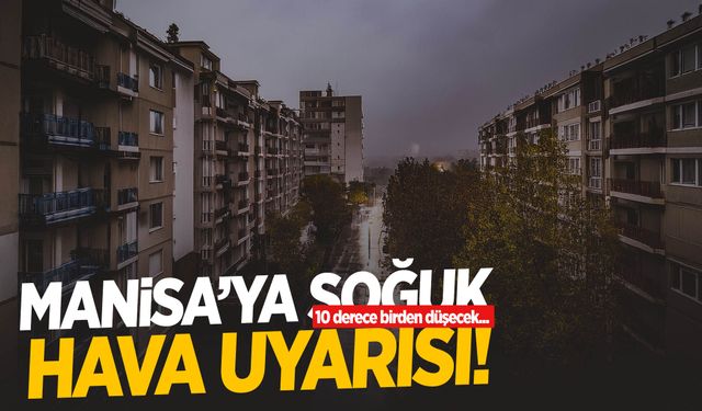 Manisa’ya soğuk hava uyarısı: 10 derece birden düşecek!