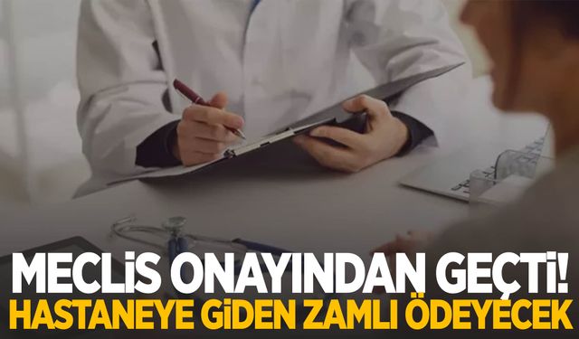 Meclis onayladı! Hastaneye giden vatandaşlar zamlı ödeyecek