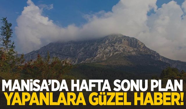 Manisa’da hafta sonu plan yapanlara güzel haber!