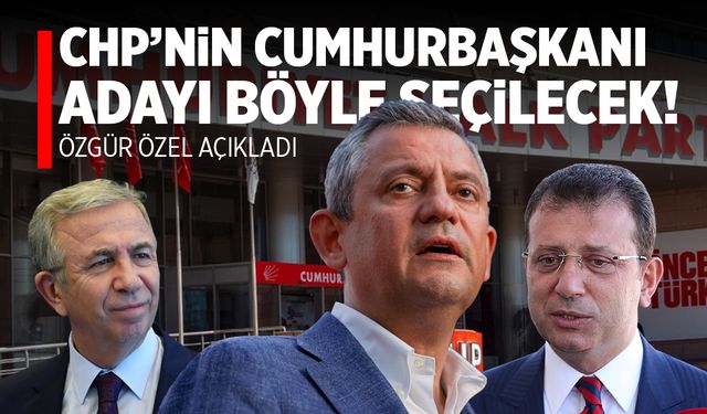 Özgür Özel, CHP'nin Cumhurbaşkanı adayını belirleyecek yolu açıkladı!