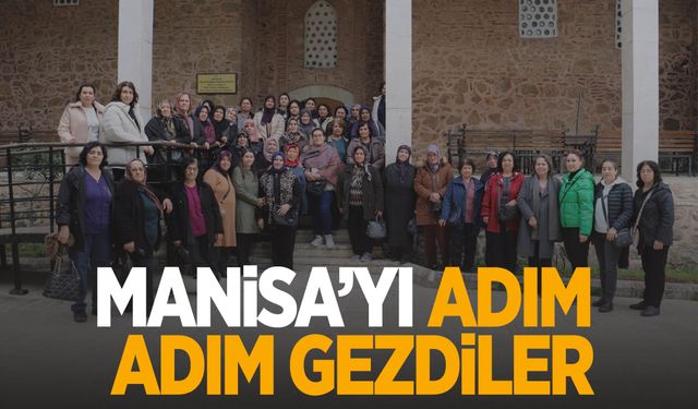 Saruhanlılı kadınlar Manisa’yı adım adım gezdi