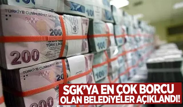 SGK’ya en çok borcu olan belediyeler açıklandı!