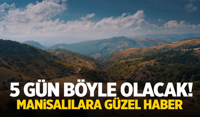 Tam 5 gün boyunca böyle olacak! Manisalılara güzel haber...