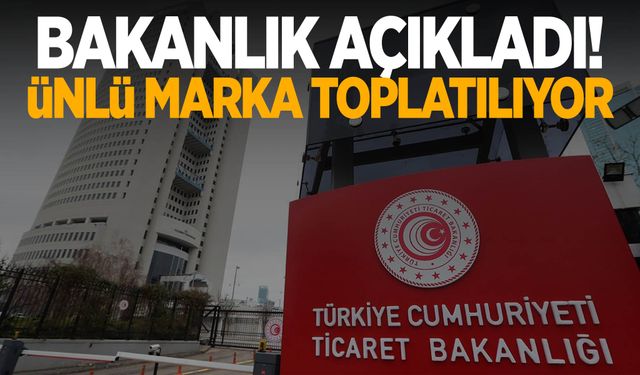 Bakanlık açıkladı: Ünlü marka toplatılıyor