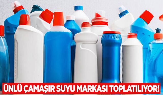 Ünlü çamaşır suyu markası piyasadan toplatılıyor!