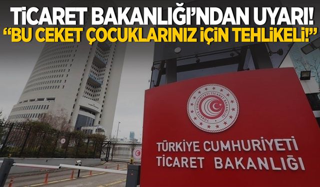 Ticaret Bakanlığı’ndan uyarı: “Bu ceket çocuklarınız için tehlikeli!”