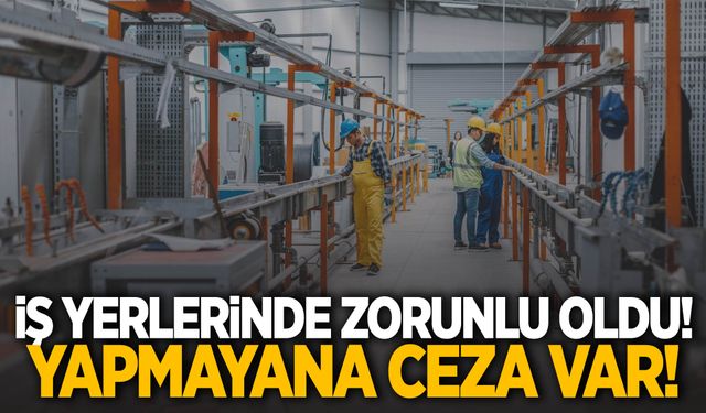 Tüm işyerlerinde zorunlu! Yapmayana ceza var