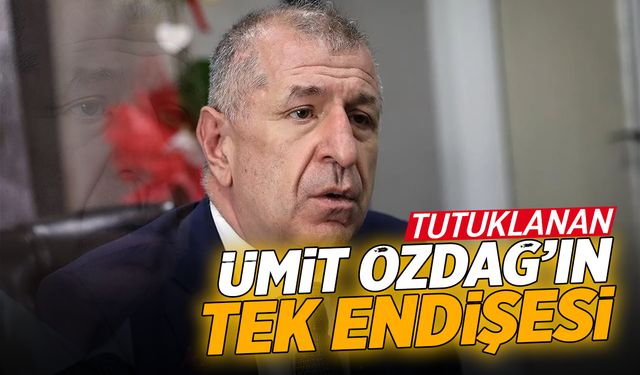 Tutuklanan Ümit Özdağ tek endişesini açıkladı!