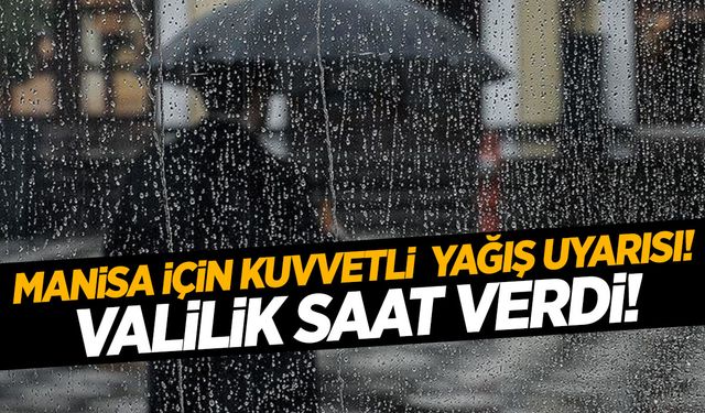 Valilik Manisa için saat verdi! Kuvvetli yağış geliyor…