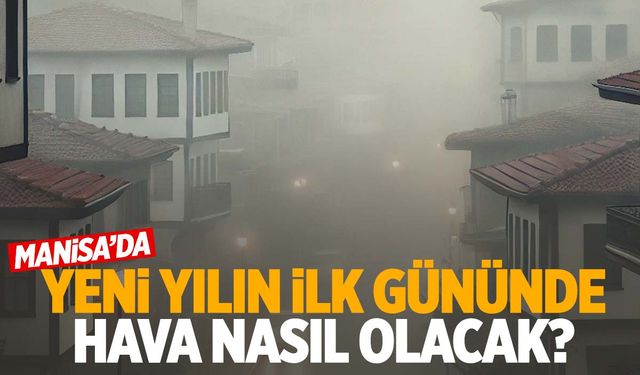 Yeni yılın ilk gününde Manisa’da hava nasıl olacak?