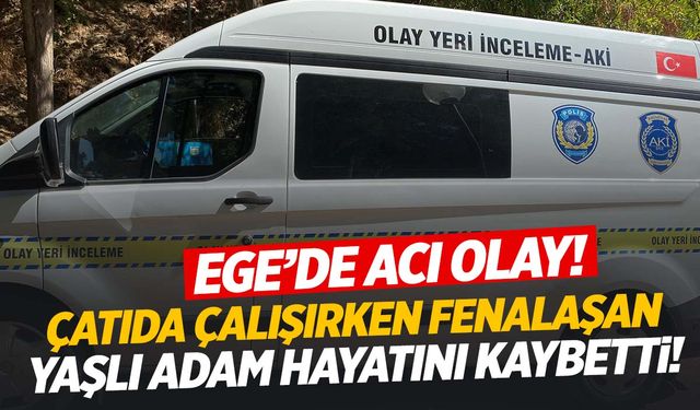 Ege’de çatıda çalışırken fenalaşan yaşlı adam hayatını kaybetti!